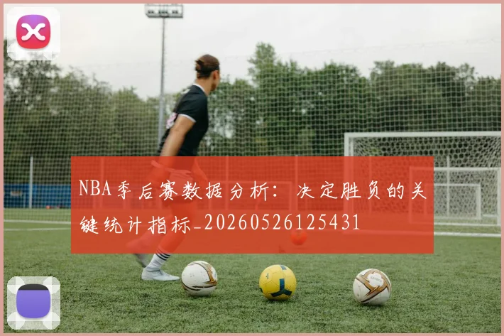 NBA季后赛数据分析:决定胜负的关键统计指标_20260526125431